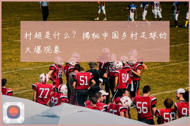 村超是什么?揭秘中国乡村足球的火爆现象