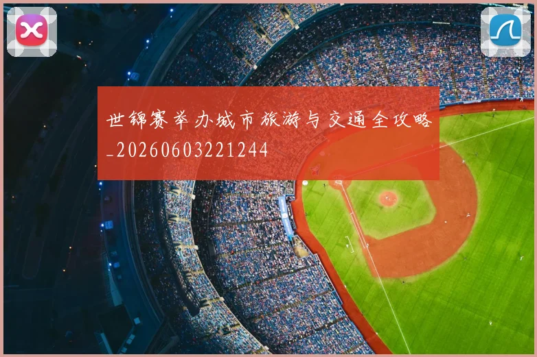世锦赛举办城市旅游与交通全攻略_20260603221244